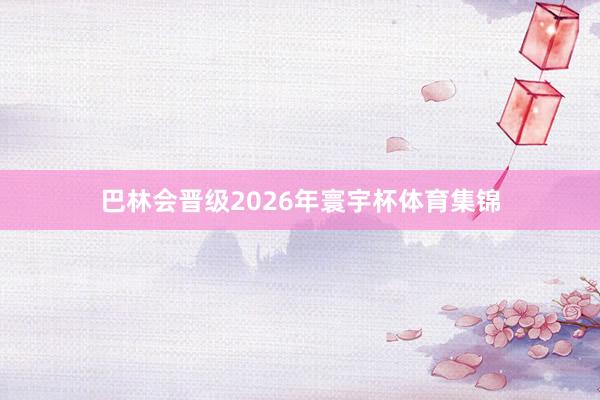 巴林会晋级2026年寰宇杯体育集锦