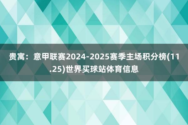 贵寓：意甲联赛2024-2025赛季主场积分榜(11.25)世界买球站体育信息