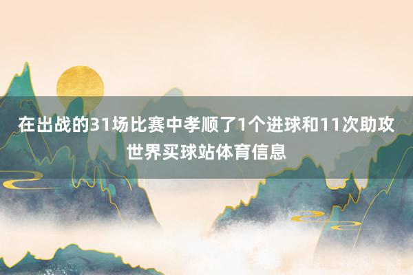 在出战的31场比赛中孝顺了1个进球和11次助攻世界买球站体育信息