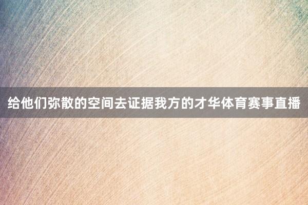 给他们弥散的空间去证据我方的才华体育赛事直播