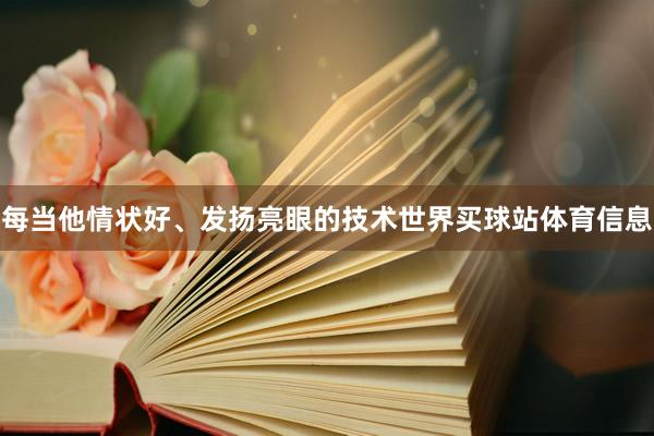 每当他情状好、发扬亮眼的技术世界买球站体育信息