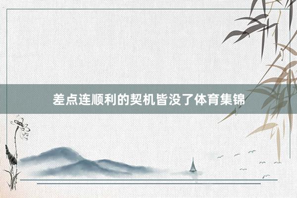 差点连顺利的契机皆没了体育集锦