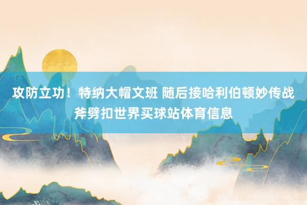 攻防立功！特纳大帽文班 随后接哈利伯顿妙传战斧劈扣世界买球站体育信息