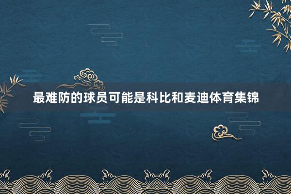 最难防的球员可能是科比和麦迪体育集锦