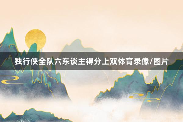 独行侠全队六东谈主得分上双体育录像/图片