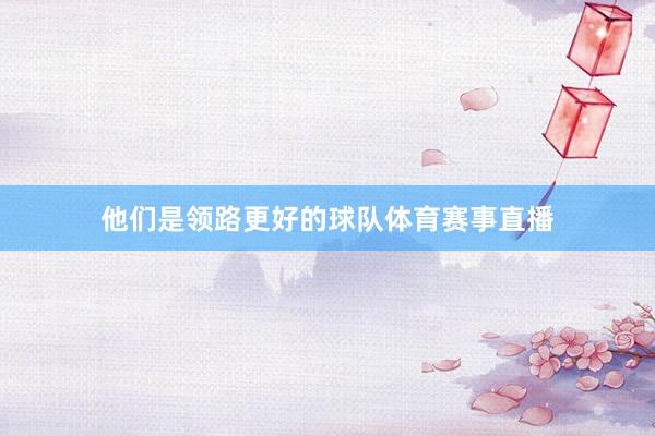 他们是领路更好的球队体育赛事直播