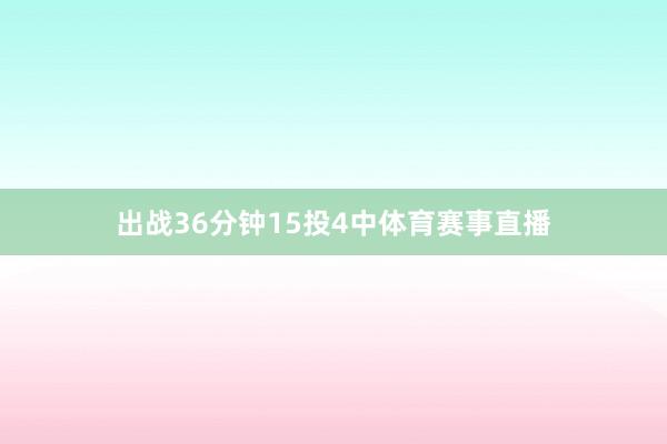 出战36分钟15投4中体育赛事直播