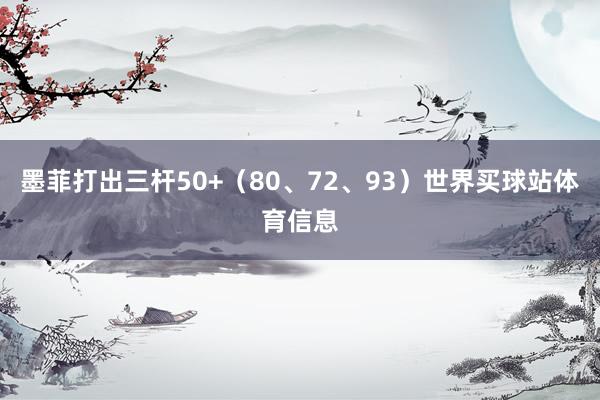 墨菲打出三杆50+(80、72、93)世界买球站体育信息