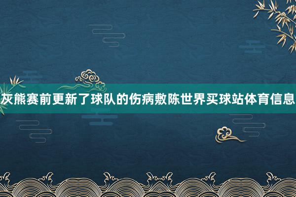 灰熊赛前更新了球队的伤病敷陈世界买球站体育信息
