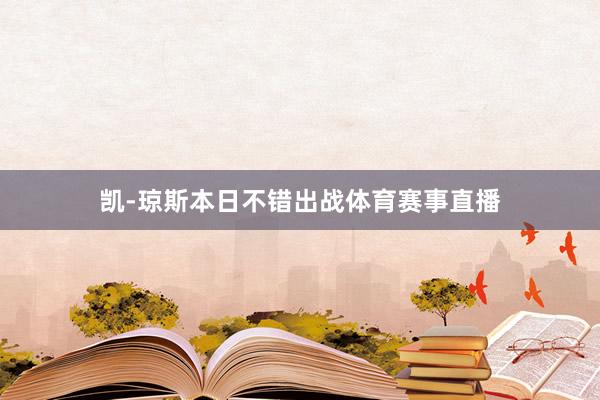 凯-琼斯本日不错出战体育赛事直播