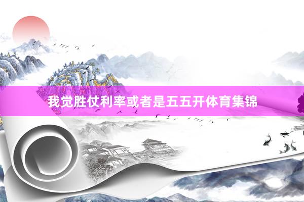我觉胜仗利率或者是五五开体育集锦