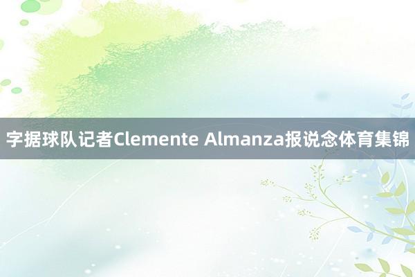 字据球队记者Clemente Almanza报说念体育集锦
