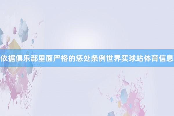 依据俱乐部里面严格的惩处条例世界买球站体育信息