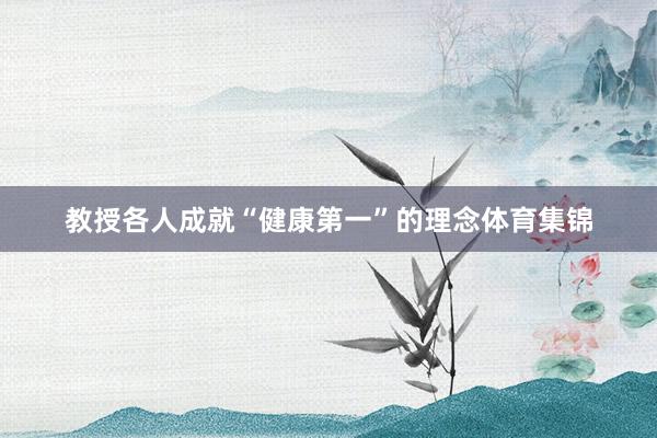 教授各人成就“健康第一”的理念体育集锦