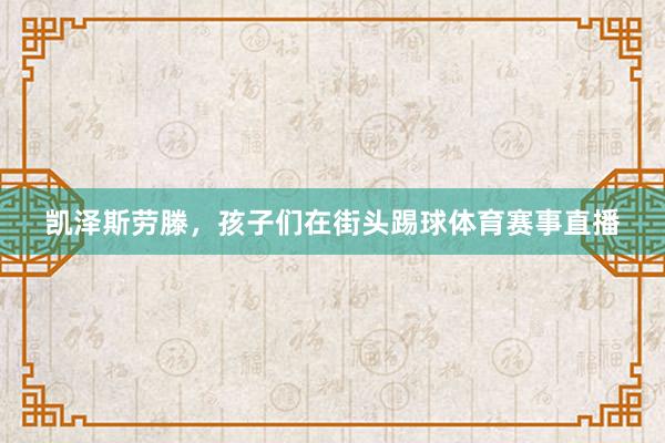 凯泽斯劳滕，孩子们在街头踢球体育赛事直播