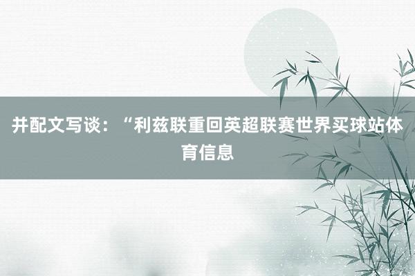 并配文写谈：“利兹联重回英超联赛世界买球站体育信息