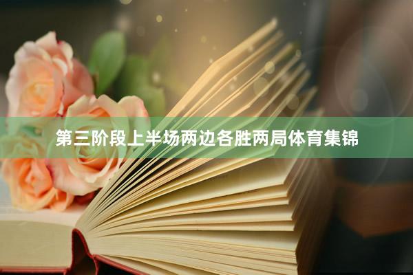 第三阶段上半场两边各胜两局体育集锦