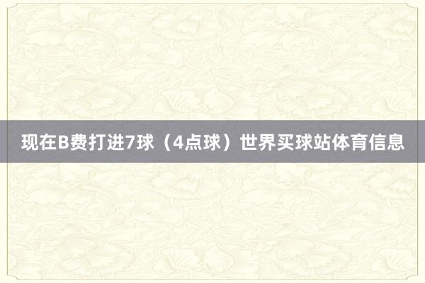 现在B费打进7球（4点球）世界买球站体育信息