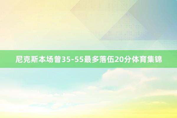 尼克斯本场曾35-55最多落伍20分体育集锦