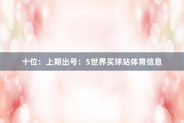 十位：上期出号：5世界买球站体育信息