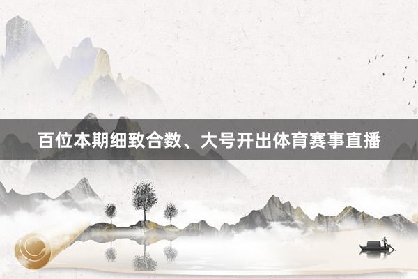 百位本期细致合数、大号开出体育赛事直播