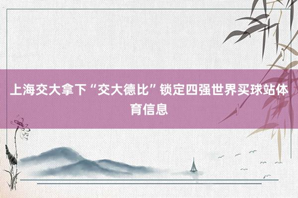上海交大拿下“交大德比”锁定四强世界买球站体育信息