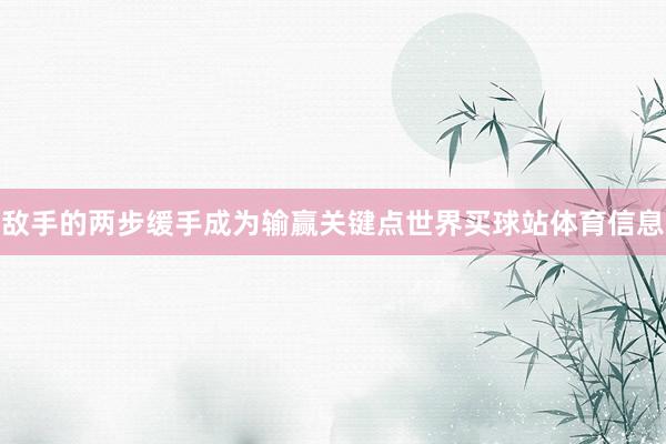 敌手的两步缓手成为输赢关键点世界买球站体育信息