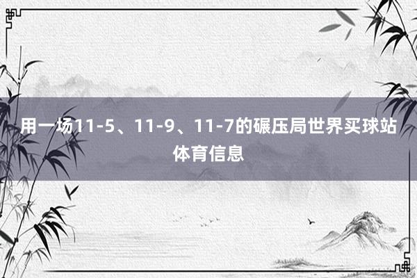 用一场11-5、11-9、11-7的碾压局世界买球站体育信息