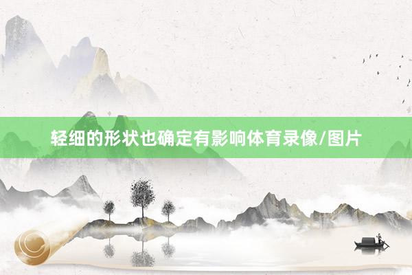 轻细的形状也确定有影响体育录像/图片