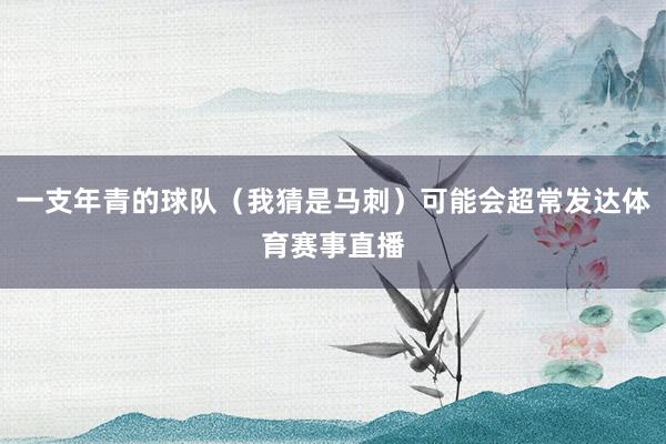一支年青的球队（我猜是马刺）可能会超常发达体育赛事直播