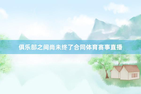 俱乐部之间尚未终了合同体育赛事直播