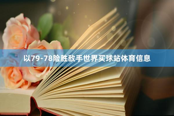 以79-78险胜敌手世界买球站体育信息
