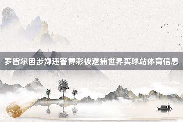 罗皆尔因涉嫌违警博彩被逮捕世界买球站体育信息