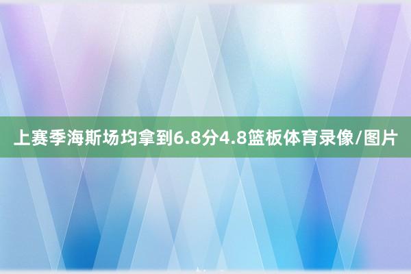 上赛季海斯场均拿到6.8分4.8篮板体育录像/图片