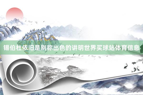 锡伯杜依旧是别称出色的讲明世界买球站体育信息