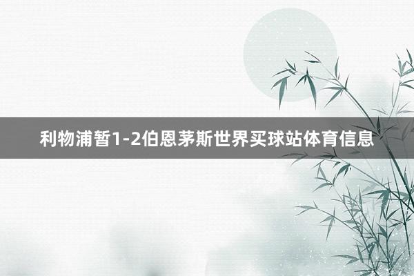 利物浦暂1-2伯恩茅斯世界买球站体育信息