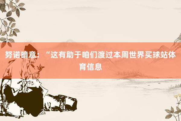 努诺暗意：“这有助于咱们渡过本周世界买球站体育信息