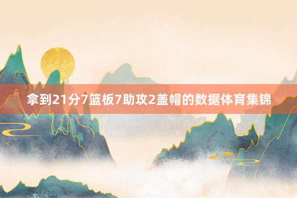 拿到21分7篮板7助攻2盖帽的数据体育集锦