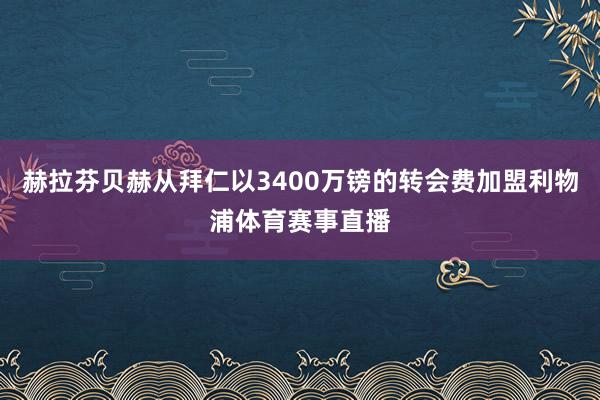 赫拉芬贝赫从拜仁以3400万镑的转会费加盟利物浦体育赛事直播