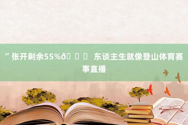 ”张开剩余55%🌟 东谈主生就像登山体育赛事直播