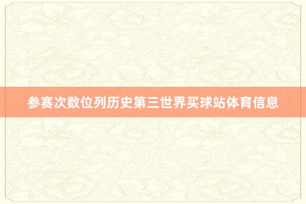 参赛次数位列历史第三世界买球站体育信息