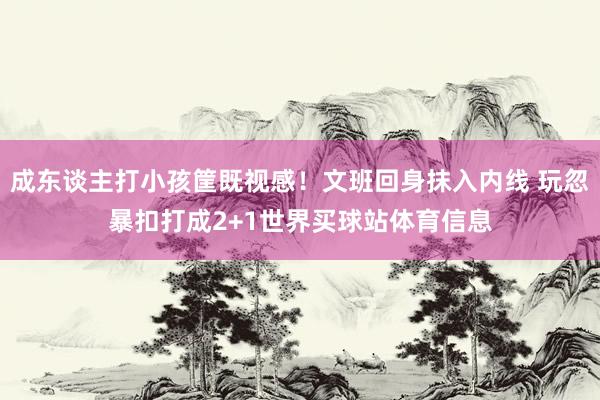 成东谈主打小孩筐既视感！文班回身抹入内线 玩忽暴扣打成2+1世界买球站体育信息