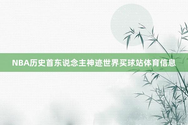 NBA历史首东说念主神迹世界买球站体育信息