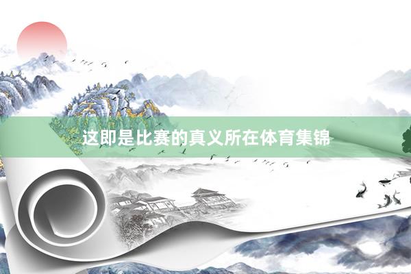 这即是比赛的真义所在体育集锦