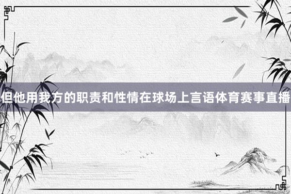 但他用我方的职责和性情在球场上言语体育赛事直播