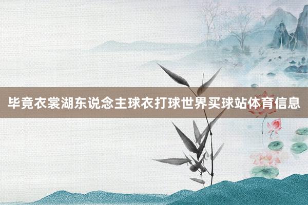 毕竟衣裳湖东说念主球衣打球世界买球站体育信息
