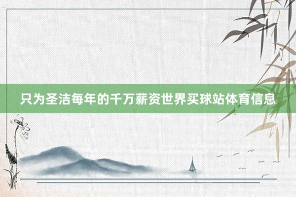 只为圣洁每年的千万薪资世界买球站体育信息